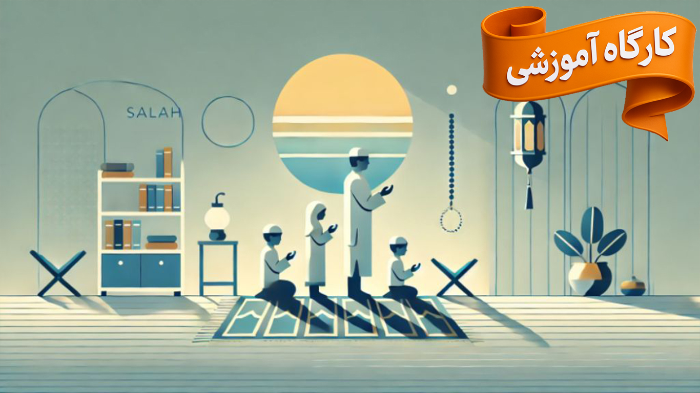 کارگاه آموزشی اصول هدایت فرزندان به اقامه نماز